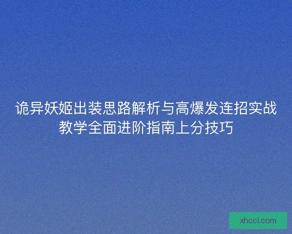诡异妖姬出装思路解析与高爆发连招实战教学全面进阶指南上分技巧