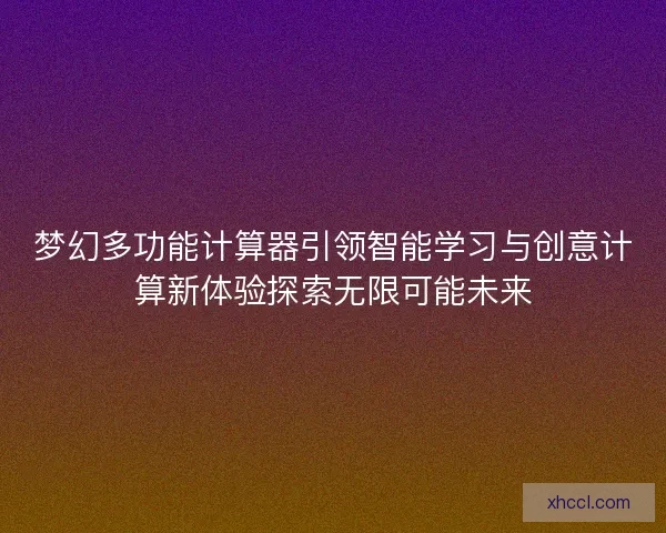 梦幻多功能计算器引领智能学习与创意计算新体验探索无限可能未来